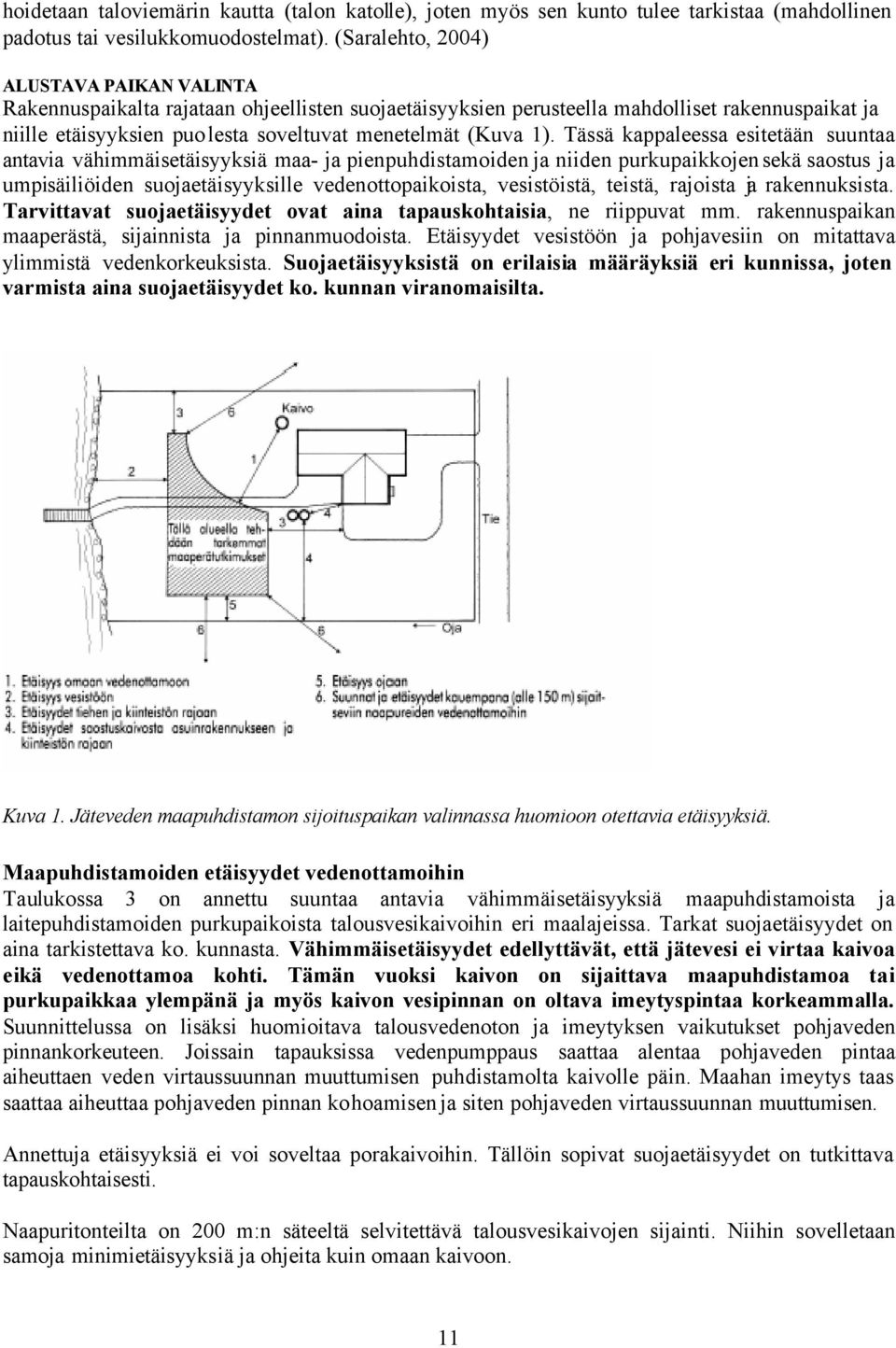 1). Tässä kappaleessa esitetään suuntaa antavia vähimmäisetäisyyksiä maa- ja pienpuhdistamoiden ja niiden purkupaikkojen sekä saostus ja umpisäiliöiden suojaetäisyyksille vedenottopaikoista,