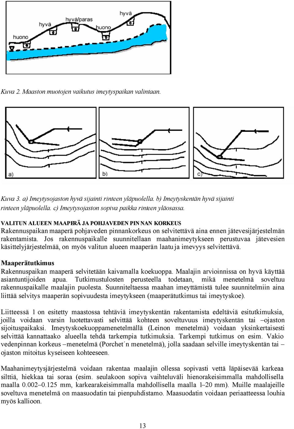 VALITUN ALUEEN MAAPERÄ JA POHJAVEDEN PIN NAN KORKEUS Rakennuspaikan maaperä pohjaveden pinnankorkeus on selvitettävä aina ennen jätevesijärjestelmän rakentamista.