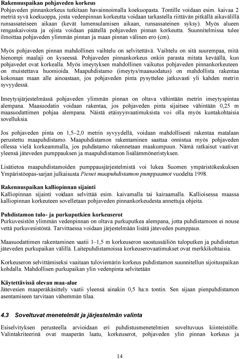 Myös alueen rengaskaivoista ja ojista voidaan päätellä pohjaveden pinnan korkeutta. Suunnitelmissa tulee ilmoittaa pohjaveden ylimmän pinnan ja maan pinnan välinen ero (cm).