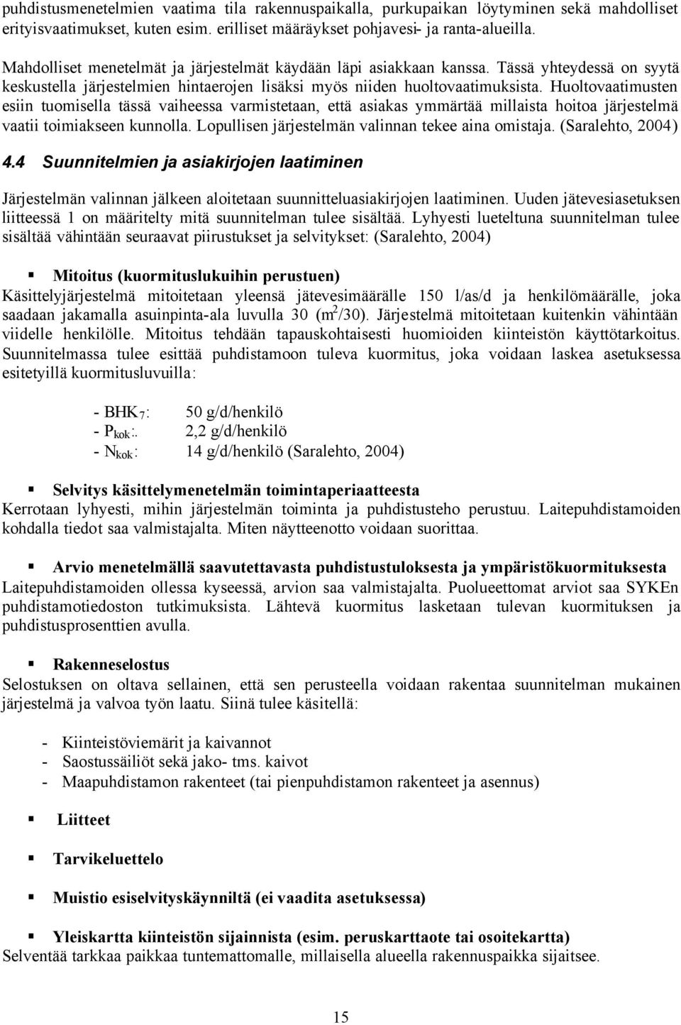 Huoltovaatimusten esiin tuomisella tässä vaiheessa varmistetaan, että asiakas ymmärtää millaista hoitoa järjestelmä vaatii toimiakseen kunnolla. Lopullisen järjestelmän valinnan tekee aina omistaja.