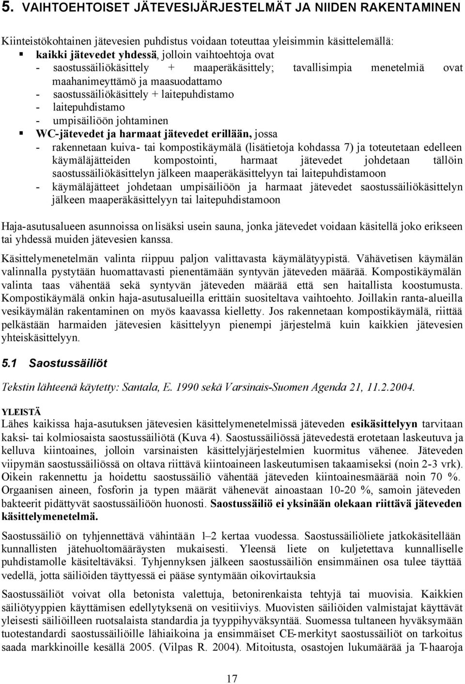 WC-jätevedet ja harmaat jätevedet erillään, jossa - rakennetaan kuiva- tai kompostikäymälä (lisätietoja kohdassa 7) ja toteutetaan edelleen käymäläjätteiden kompostointi, harmaat jätevedet johdetaan