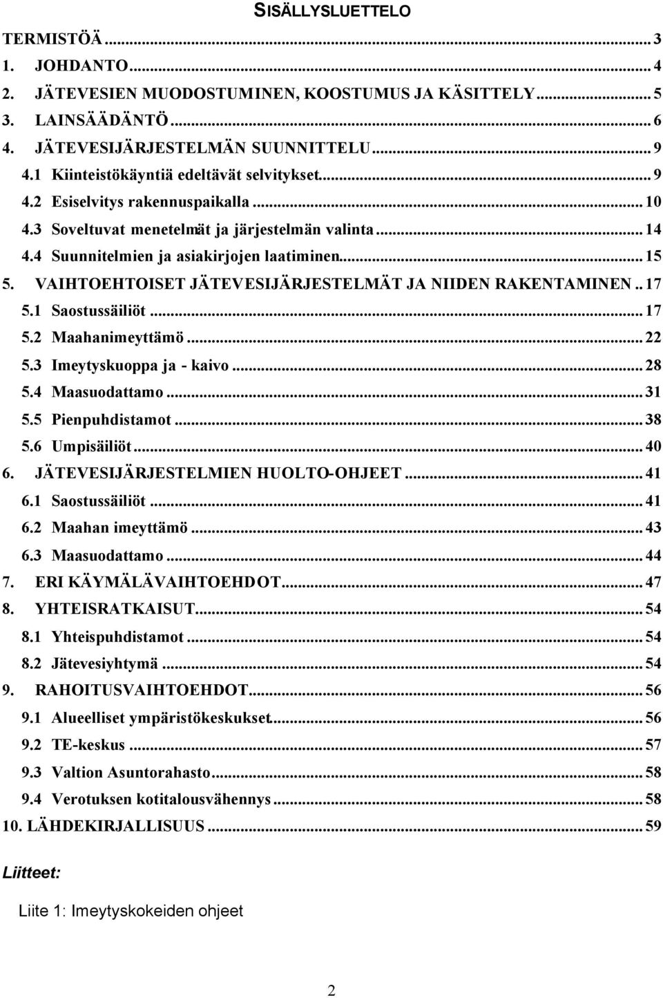 VAIHTOEHTOISET JÄTEVESIJÄRJESTELMÄT JA NIIDEN RAKENTAMINEN..17 5.1 Saostussäiliöt...17 5.2 Maahanimeyttämö...22 5.3 Imeytyskuoppa ja - kaivo...28 5.4 Maasuodattamo...31 5.5 Pienpuhdistamot...38 5.