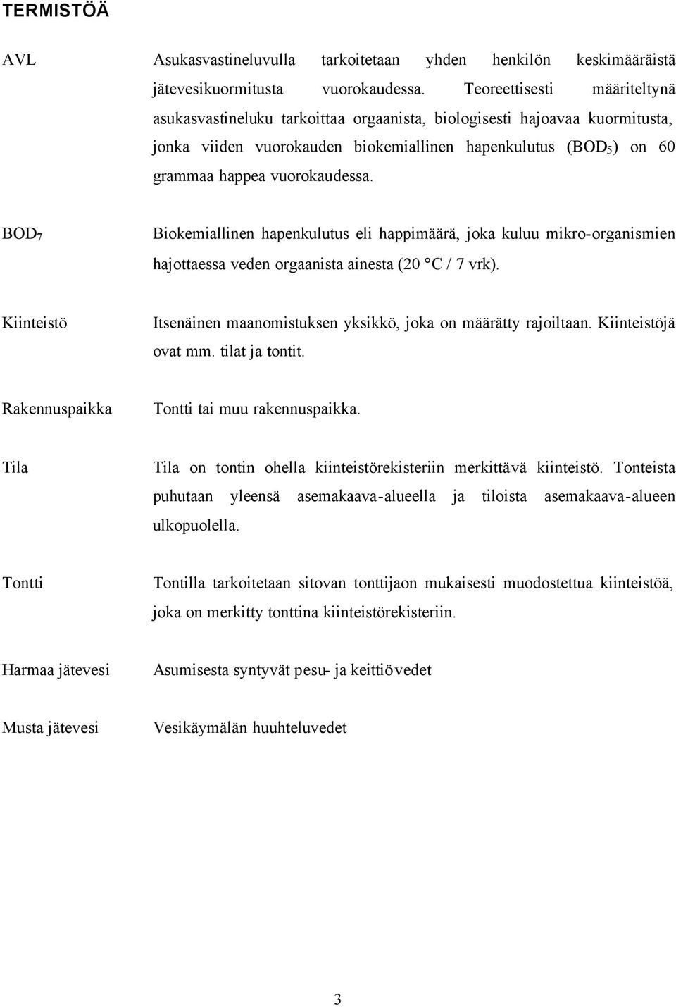 vuorokaudessa. BOD 7 Biokemiallinen hapenkulutus eli happimäärä, joka kuluu mikro-organismien hajottaessa veden orgaanista ainesta (20 C / 7 vrk).