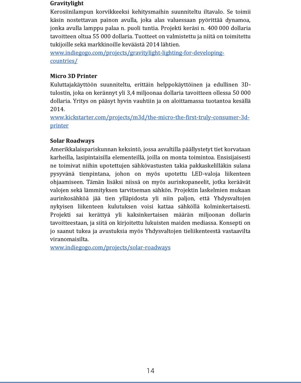 com/projects/gravitylight-lighting-for-developingcountries/ Micro 3D Printer Kuluttajakäyttöön suunniteltu, erittäin helppokäyttöinen ja edullinen 3Dtulostin, joka on kerännyt yli 3,4 miljoonaa