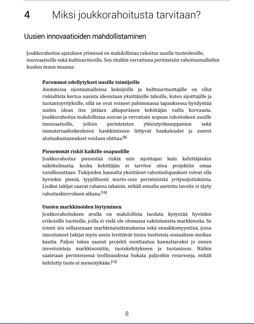 riskialtista kertoa uusista ideoistaan yksittäisille tahoille, kuten sijoittajille ja tuotantoyrityksille, sillä ne ovat voineet pahimmassa tapauksessa hyödyntää uuden idean itse jättäen alkuperäisen