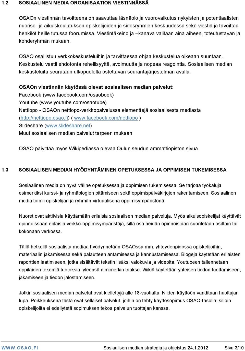 OSAO osallistuu verkkokeskusteluihin ja tarvittaessa ohjaa keskustelua oikeaan suuntaan. Keskustelu vaatii ehdotonta rehellisyyttä, avoimuutta ja nopeaa reagointia.