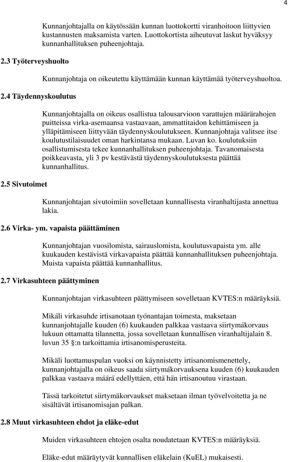 Kunnanjohtajalla on oikeus osallistua talousarvioon varattujen määrärahojen puitteissa virka-asemaansa vastaavaan, ammattitaidon kehittämiseen ja ylläpitämiseen liittyvään täydennyskoulutukseen.