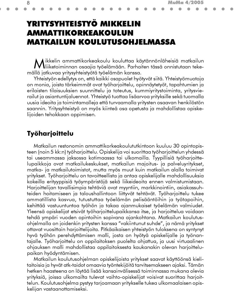 Yhteistyömuotoja on monia, joista tärkeimmät ovat työharjoittelu, opinnäytetyöt, tapahtumien ja erilaisten tilaisuuksien suunnittelu ja toteutus, kummiyritystoiminta, yritysvierailut ja