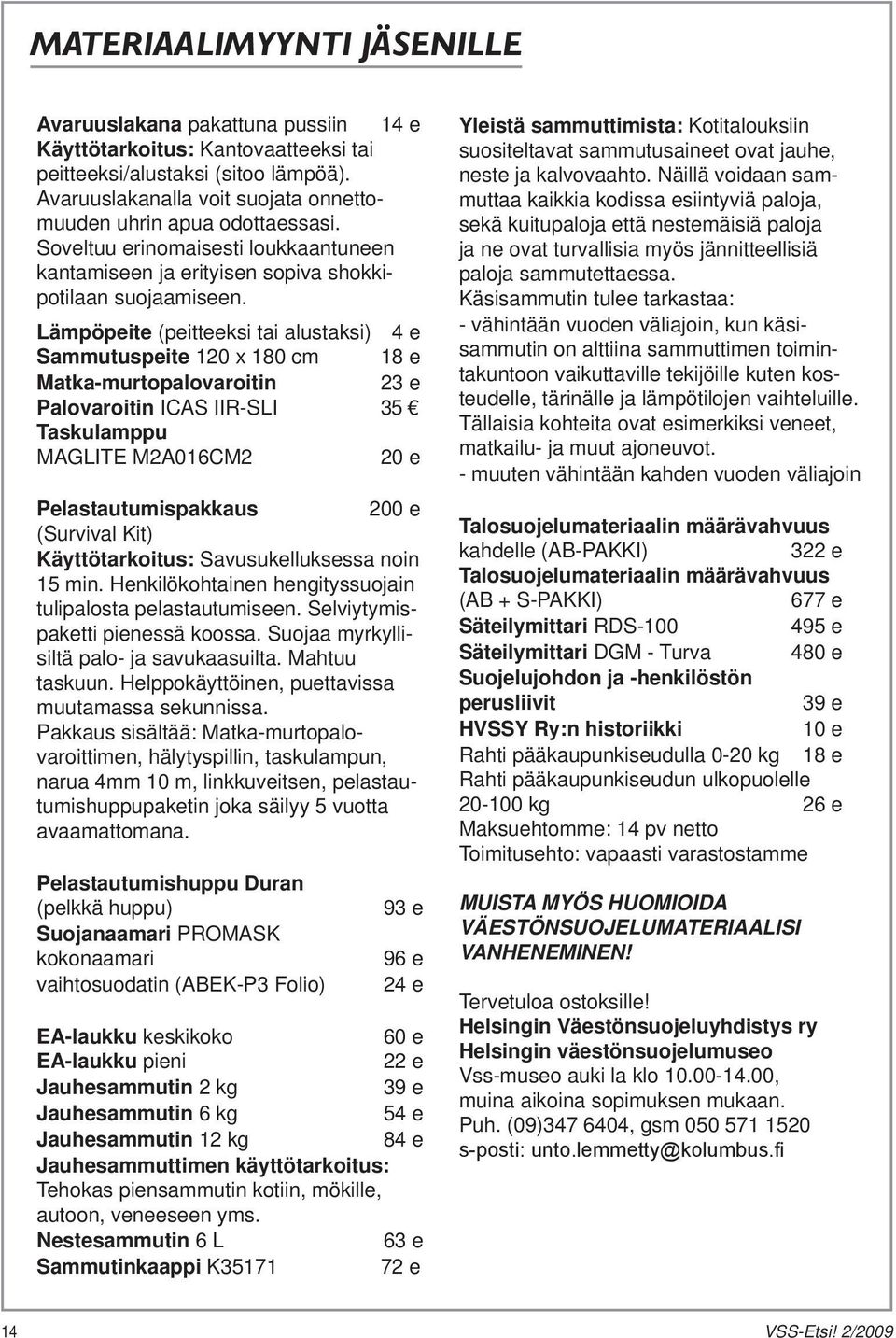 Lämpöpeite (peitteeksi tai alustaksi) 4 e Sammutuspeite 120 x 180 cm 18 e Matka-murtopalovaroitin 23 e Palovaroitin ICAS IIR-SLI 35 Taskulamppu MAGLITE M2A016CM2 20 e Pelastautumispakkaus 200 e