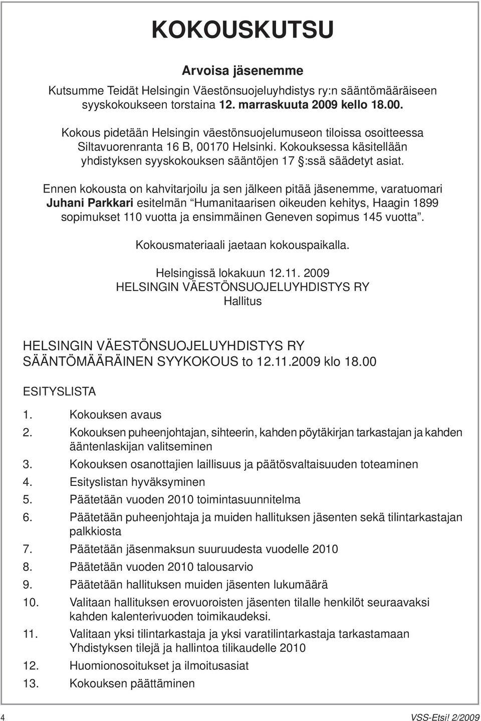 Kokouksessa käsitellään yhdistyksen syyskokouksen sääntöjen 17 :ssä säädetyt asiat.