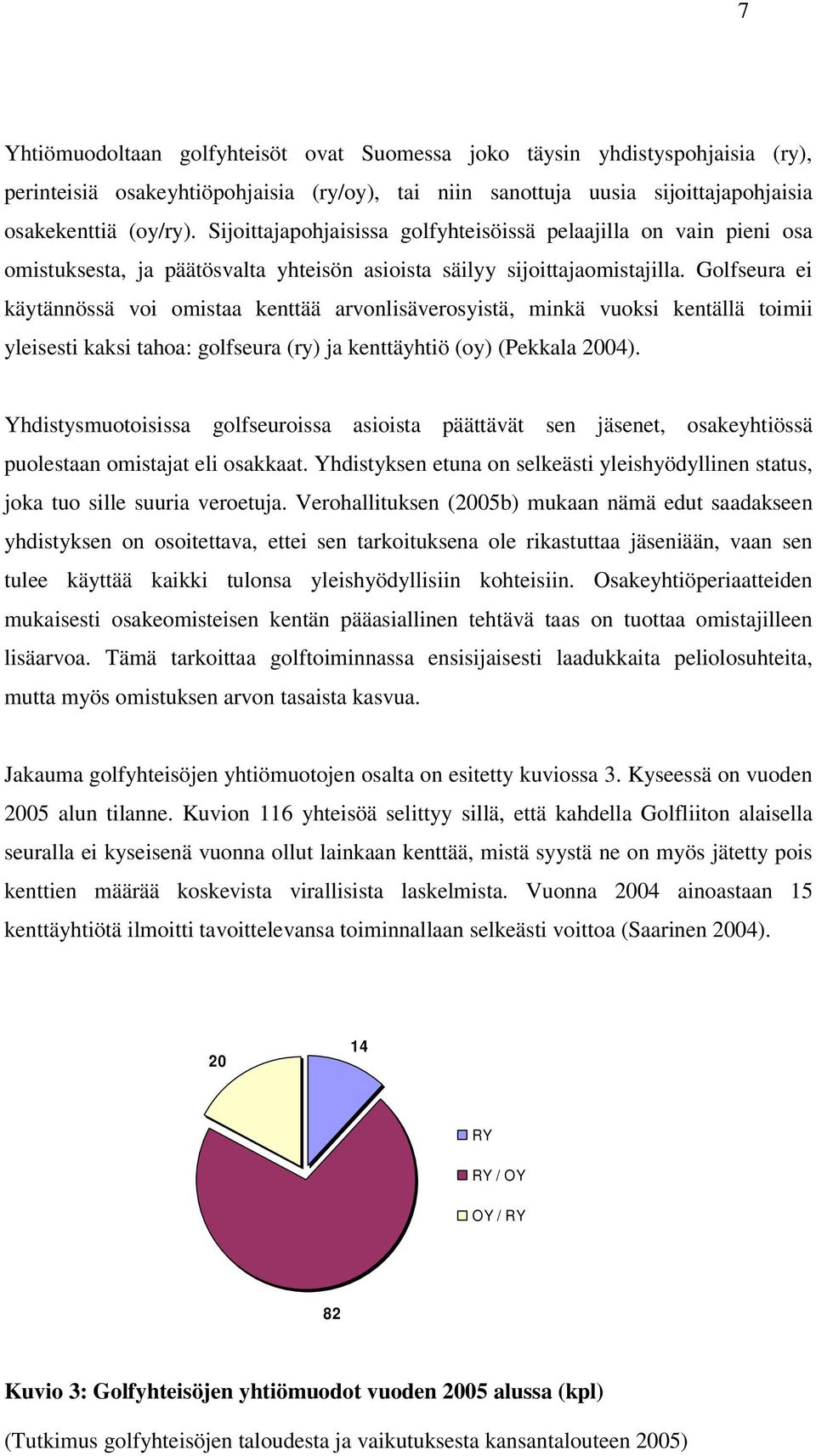 Golfseura ei käytännössä voi omistaa kenttää arvonlisäverosyistä, minkä vuoksi kentällä toimii yleisesti kaksi tahoa: golfseura (ry) ja kenttäyhtiö (oy) (Pekkala 2004).