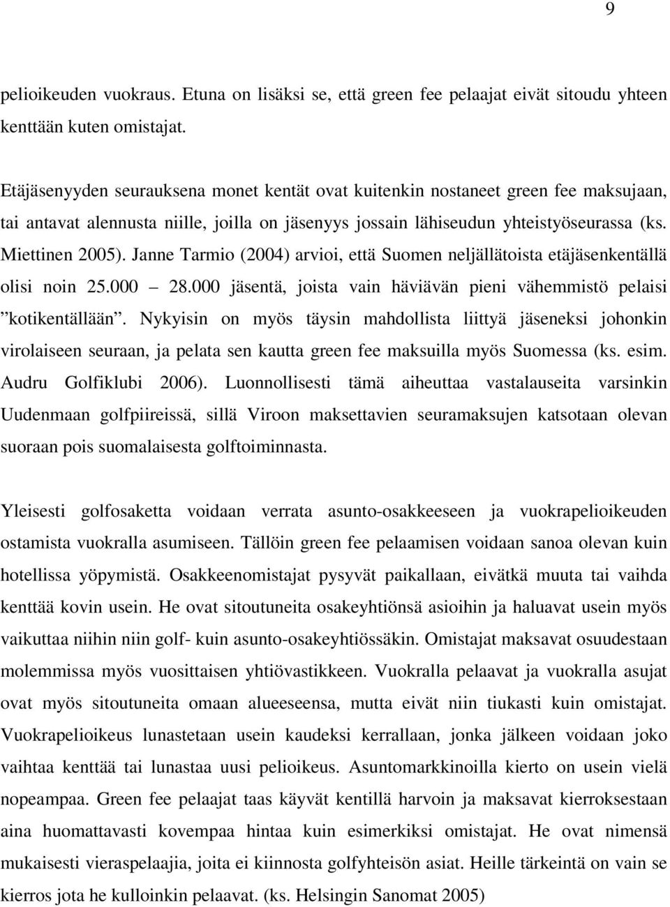 Janne Tarmio (2004) arvioi, että Suomen neljällätoista etäjäsenkentällä olisi noin 25.000 28.000 jäsentä, joista vain häviävän pieni vähemmistö pelaisi kotikentällään.