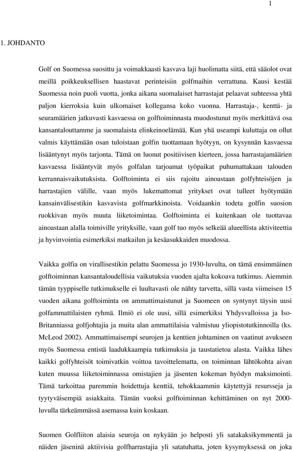 Harrastaja-, kenttä- ja seuramäärien jatkuvasti kasvaessa on golftoiminnasta muodostunut myös merkittävä osa kansantalouttamme ja suomalaista elinkeinoelämää.