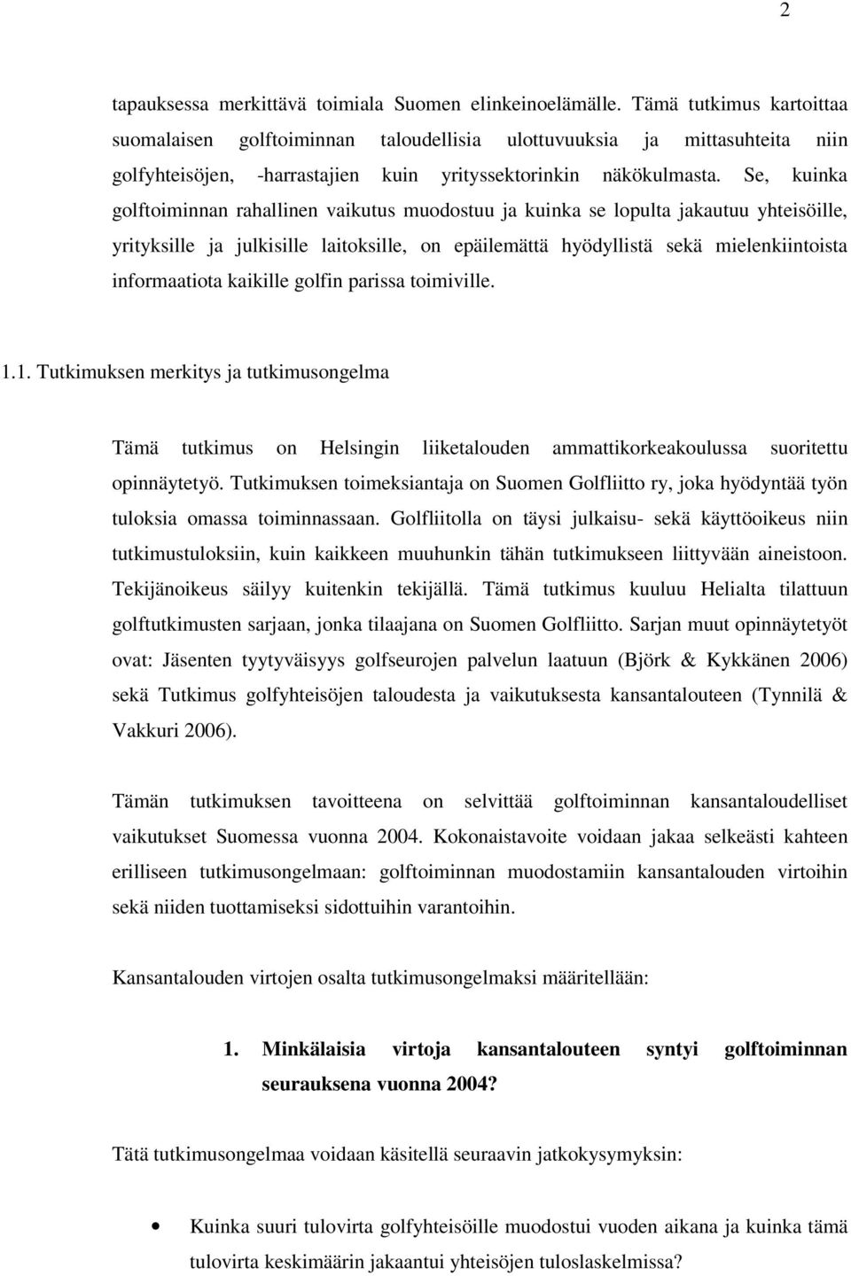 Se, kuinka golftoiminnan rahallinen vaikutus muodostuu ja kuinka se lopulta jakautuu yhteisöille, yrityksille ja julkisille laitoksille, on epäilemättä hyödyllistä sekä mielenkiintoista informaatiota