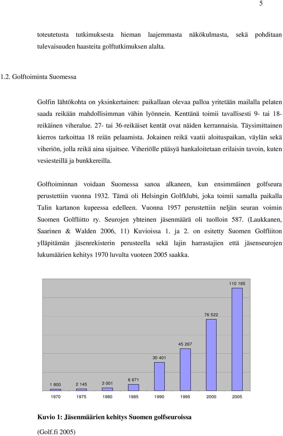 Kenttänä toimii tavallisesti 9- tai 18- reikäinen viheralue. 27- tai 36-reikäiset kentät ovat näiden kerrannaisia. Täysimittainen kierros tarkoittaa 18 reiän pelaamista.