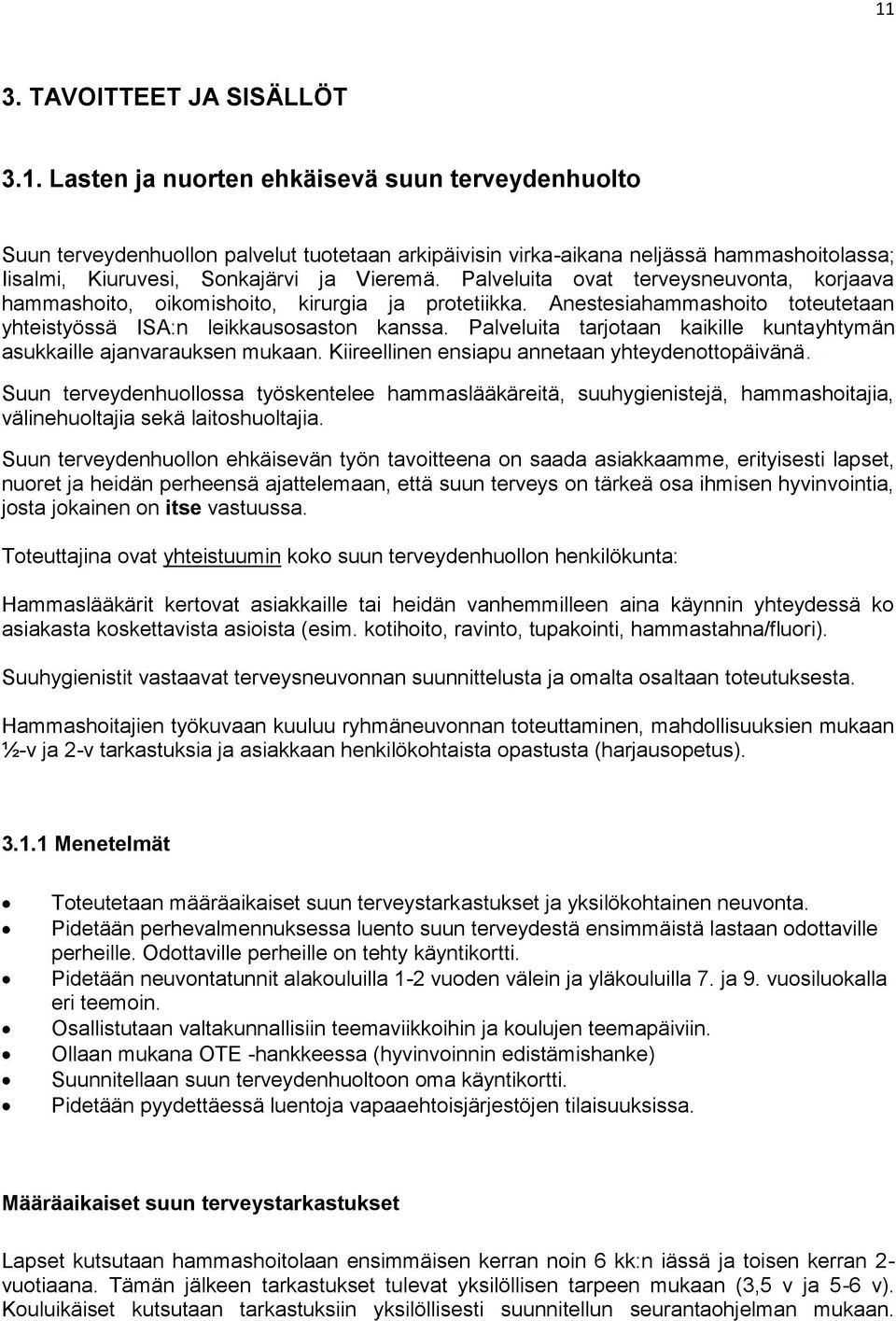 Palveluita tarjotaan kaikille kuntayhtymän asukkaille ajanvarauksen mukaan. Kiireellinen ensiapu annetaan yhteydenottopäivänä.