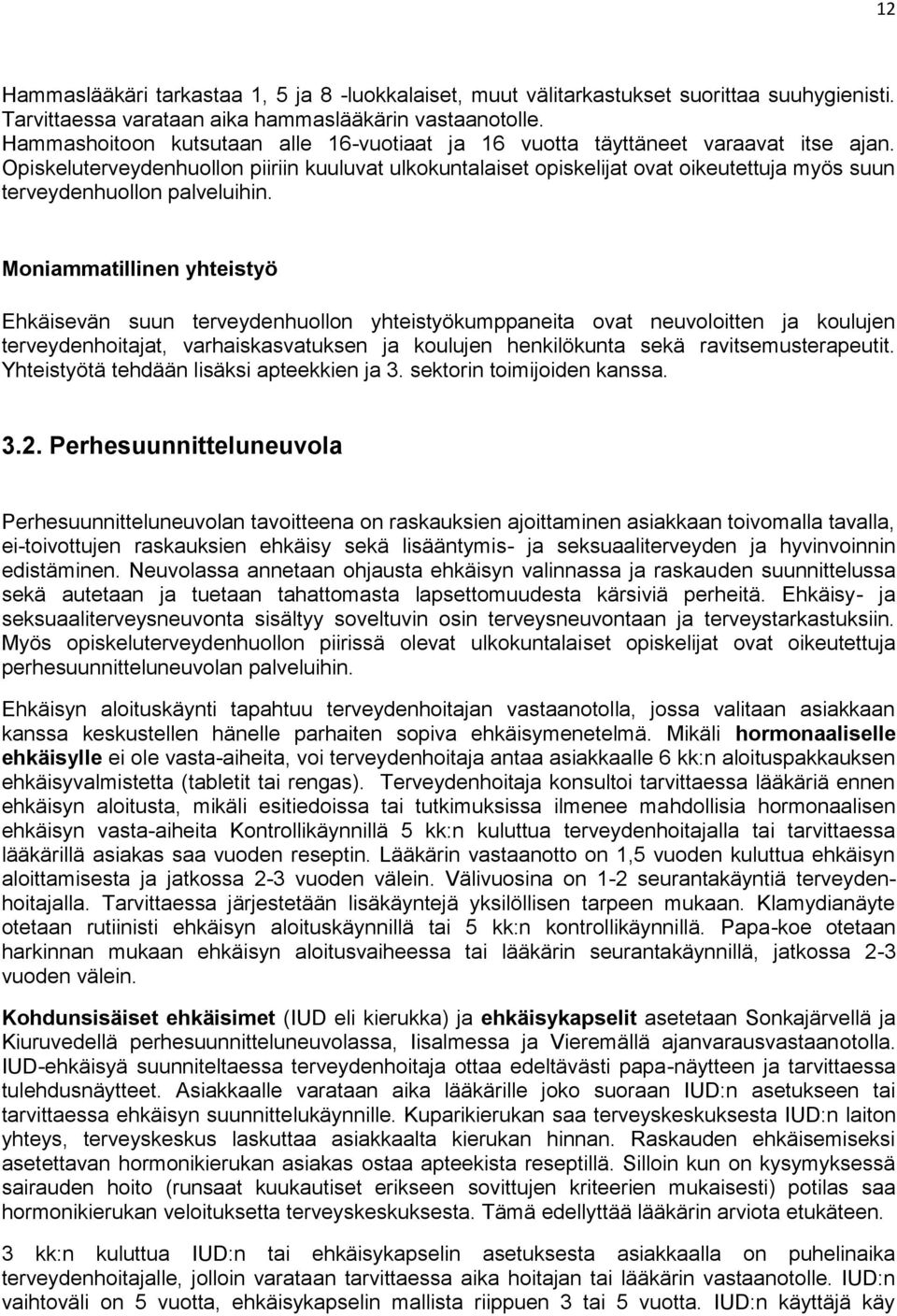 Opiskeluterveydenhuollon piiriin kuuluvat ulkokuntalaiset opiskelijat ovat oikeutettuja myös suun terveydenhuollon palveluihin.