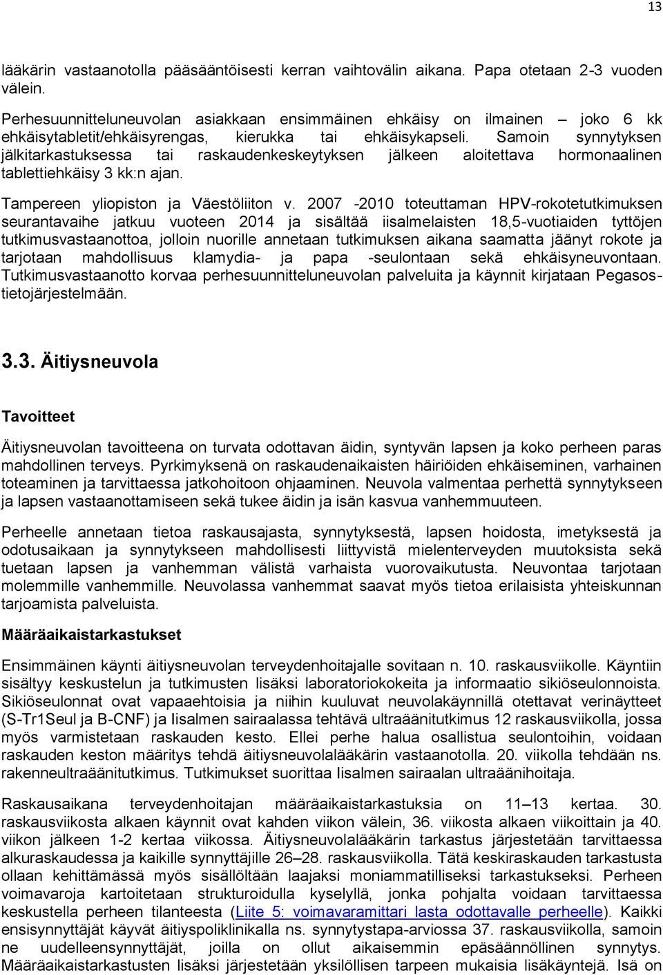 Samoin synnytyksen jälkitarkastuksessa tai raskaudenkeskeytyksen jälkeen aloitettava hormonaalinen tablettiehkäisy 3 kk:n ajan. Tampereen yliopiston ja Väestöliiton v.