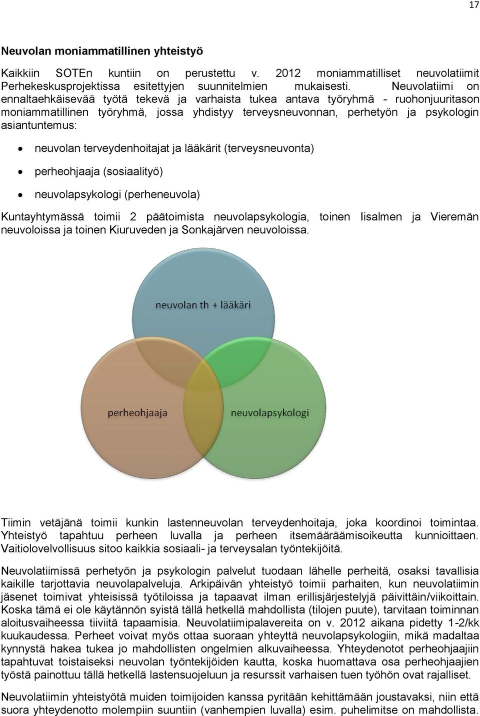 neuvolan terveydenhoitajat ja lääkärit (terveysneuvonta) perheohjaaja (sosiaalityö) neuvolapsykologi (perheneuvola) Kuntayhtymässä toimii 2 päätoimista neuvolapsykologia, toinen Iisalmen ja Vieremän