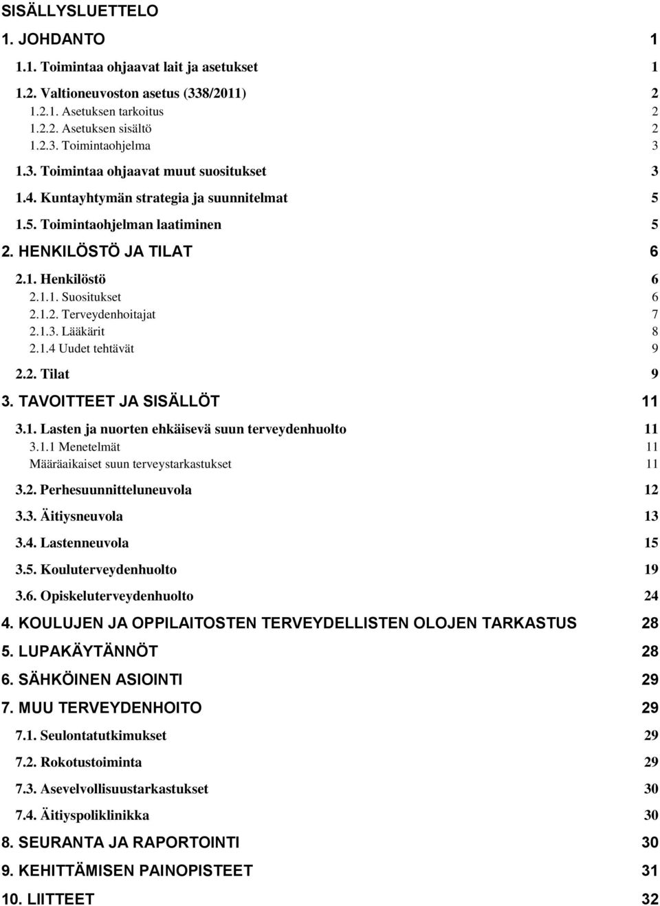 1.3. Lääkärit 8 2.1.4 Uudet tehtävät 9 2.2. Tilat 9 3. TAVOITTEET JA SISÄLLÖT 11 3.1. Lasten ja nuorten ehkäisevä suun terveydenhuolto 11 3.1.1 Menetelmät 11 Määräaikaiset suun terveystarkastukset 11 3.