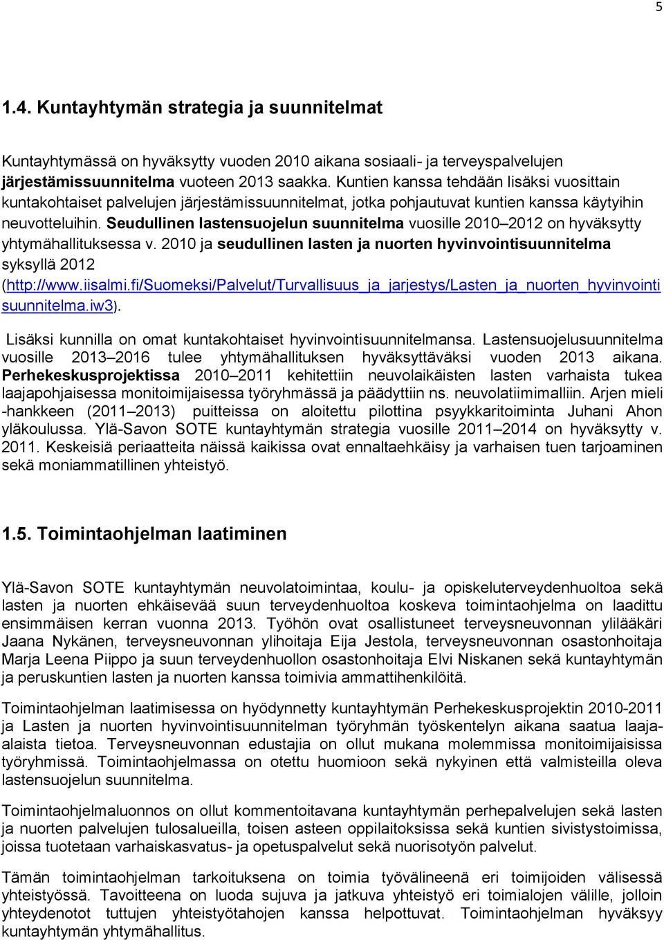 Seudullinen lastensuojelun suunnitelma vuosille 2010 2012 on hyväksytty yhtymähallituksessa v. 2010 ja seudullinen lasten ja nuorten hyvinvointisuunnitelma syksyllä 2012 (http://www.iisalmi.