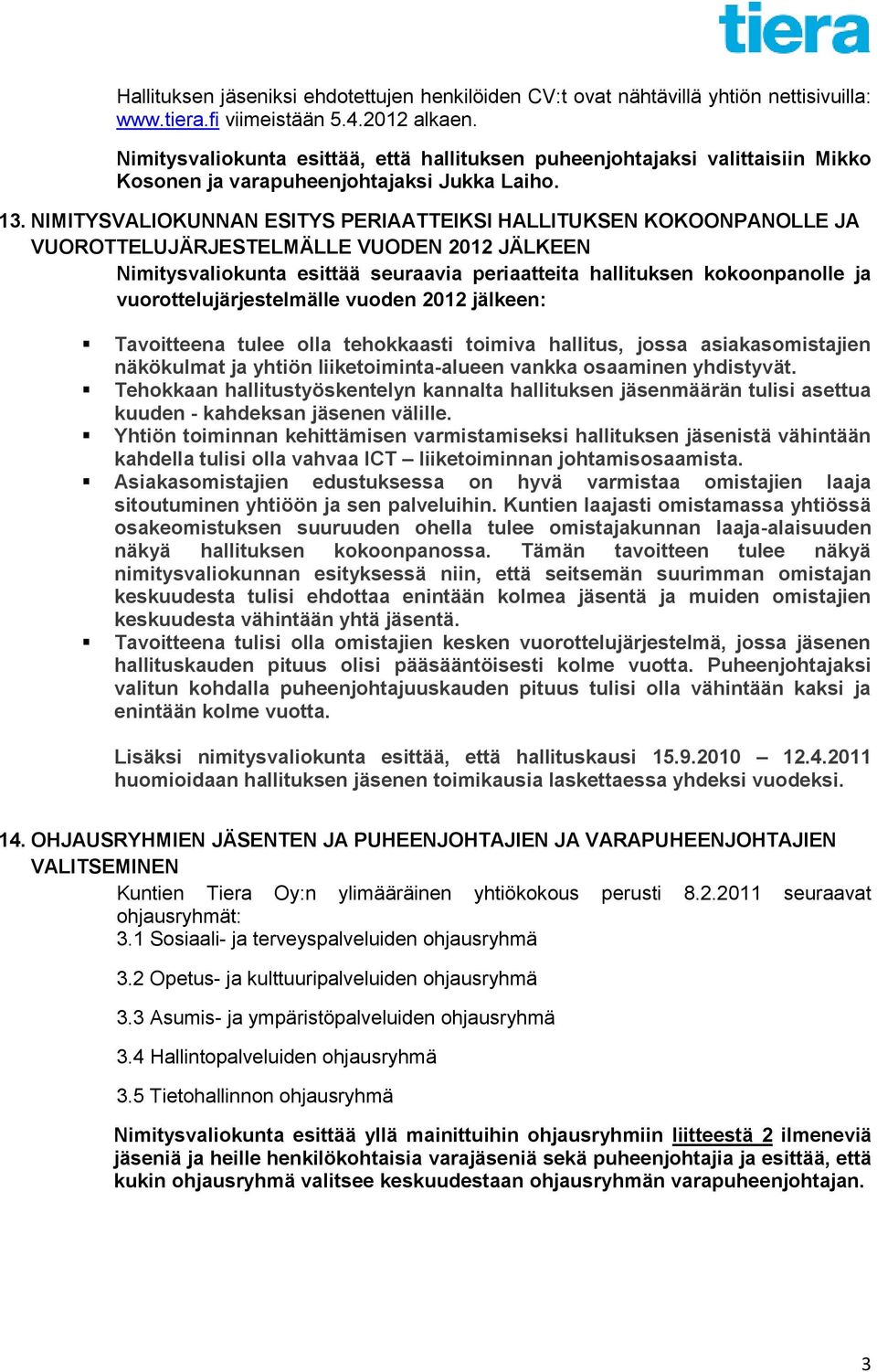 NIMITYSVALIOKUNNAN ESITYS PERIAATTEIKSI HALLITUKSEN KOKOONPANOLLE JA VUOROTTELUJÄRJESTELMÄLLE VUODEN 2012 JÄLKEEN Nimitysvaliokunta esittää seuraavia periaatteita hallituksen kokoonpanolle ja