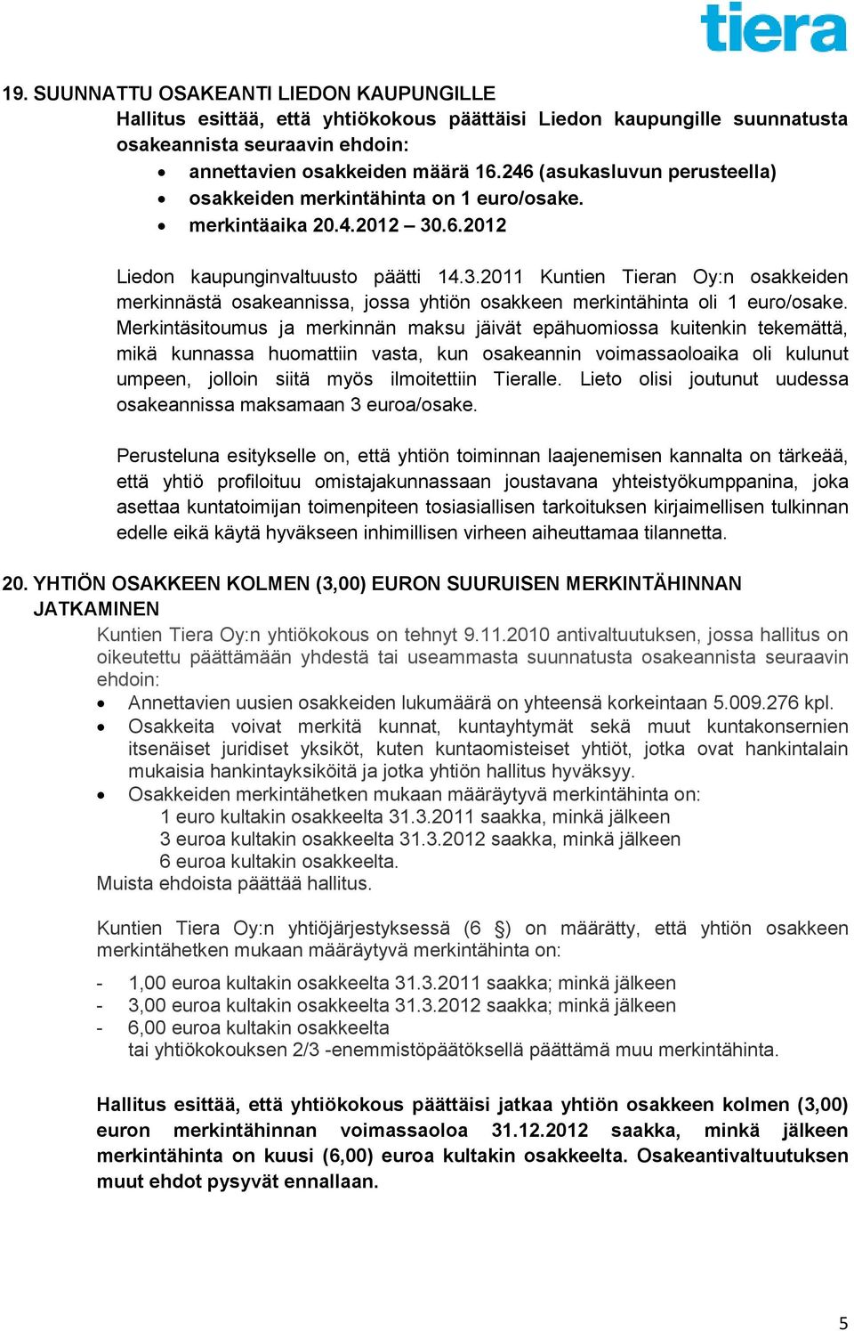 .6.2012 Liedon kaupunginvaltuusto päätti 14.3.2011 Kuntien Tieran Oy:n osakkeiden merkinnästä osakeannissa, jossa yhtiön osakkeen merkintähinta oli 1 euro/osake.