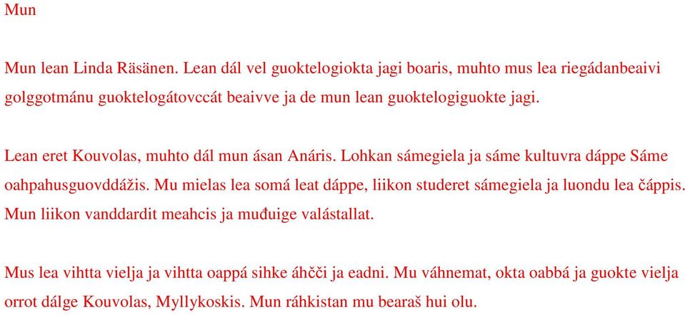 Lean eret Kouvolas, muhto dál mun ásan Anáris. Lohkan sámegiela ja sáme kultuvra dáppe Sáme oahpahusguovddážis.