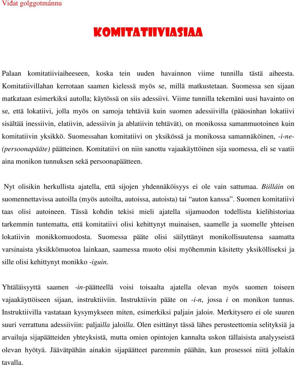 Viime tunnilla tekemäni uusi havainto on se, että lokatiivi, jolla myös on samoja tehtäviä kuin suomen adessiivilla (pääosinhan lokatiivi sisältää inessiivin, elatiivin, adessiivin ja ablatiivin