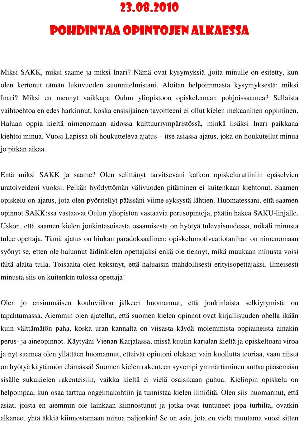 Sellaista vaihtoehtoa en edes harkinnut, koska ensisijainen tavoitteeni ei ollut kielen mekaaninen oppiminen.