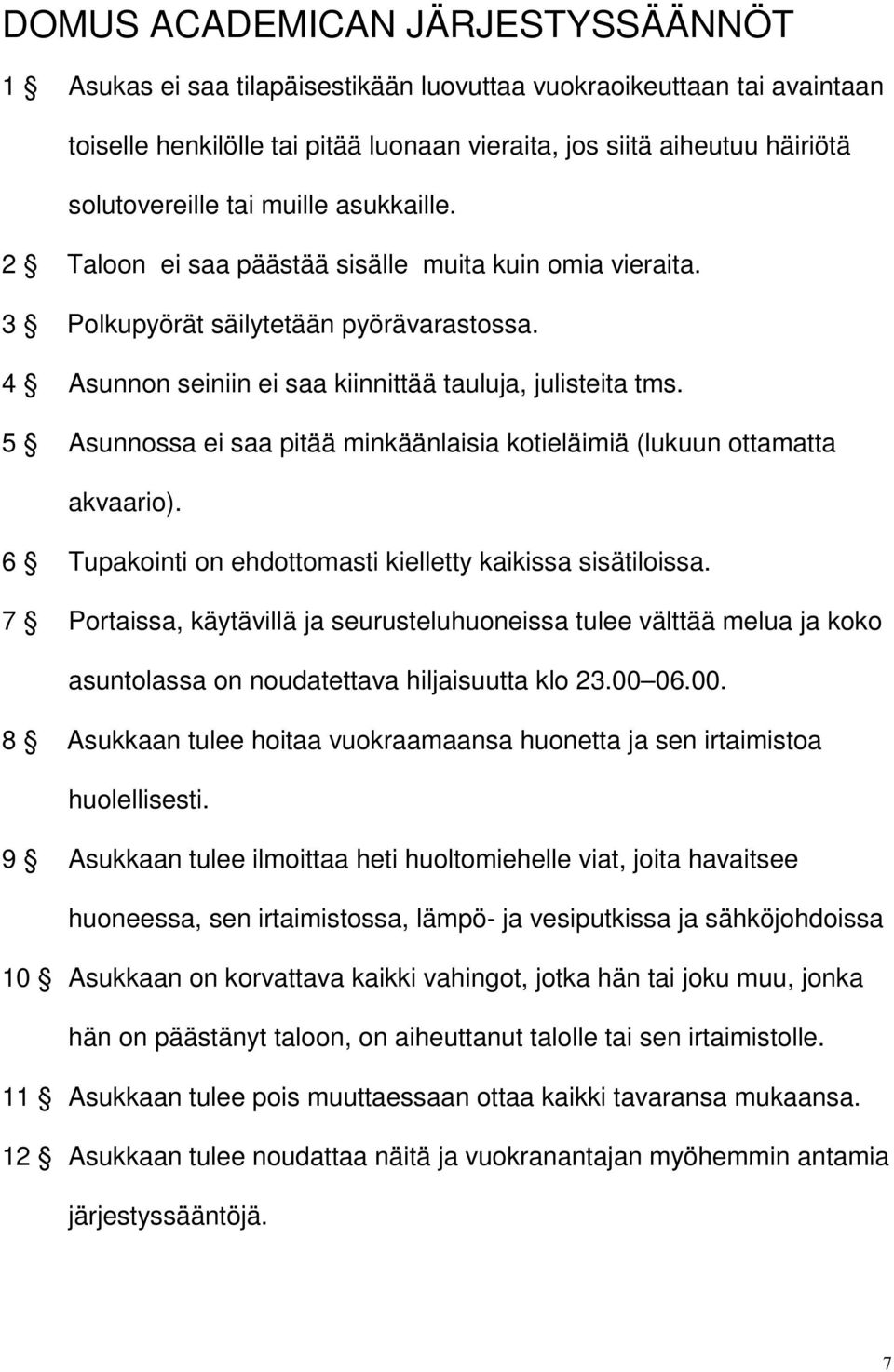 5 Asunnossa ei saa pitää minkäänlaisia kotieläimiä (lukuun ottamatta akvaario). 6 Tupakointi on ehdottomasti kielletty kaikissa sisätiloissa.