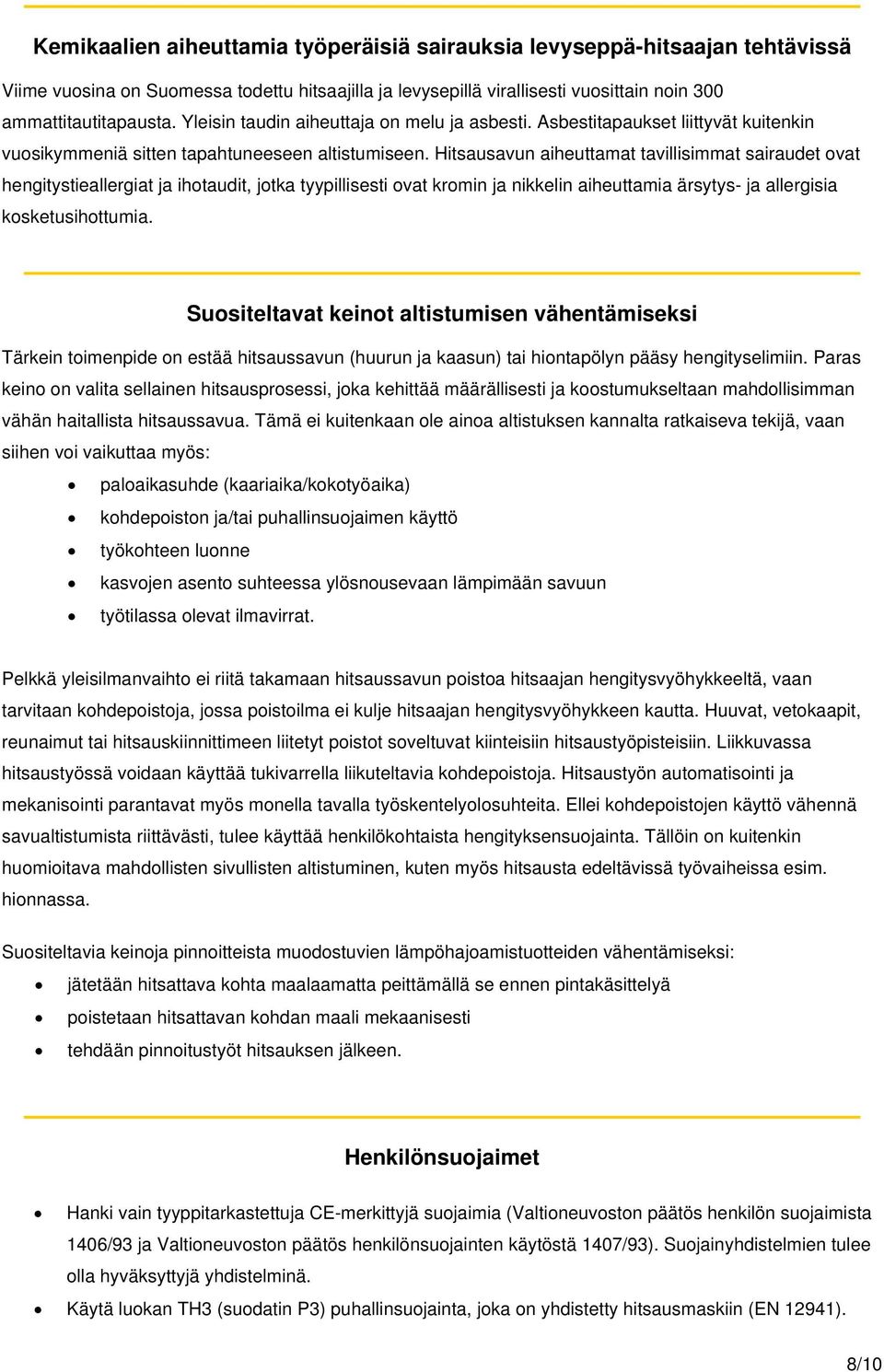 Hitsausavun aiheuttamat tavillisimmat sairaudet ovat hengitystieallergiat ja ihotaudit, jotka tyypillisesti ovat kromin ja nikkelin aiheuttamia ärsytys- ja allergisia kosketusihottumia.