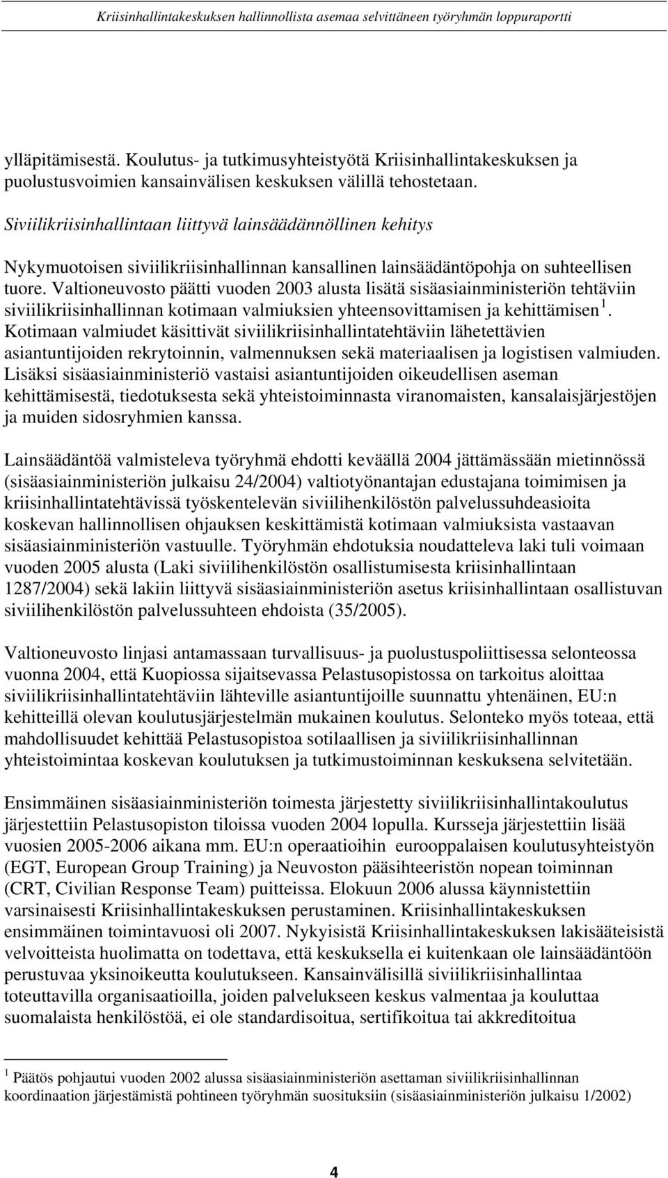 Valtioneuvosto päätti vuoden 2003 alusta lisätä sisäasiainministeriön tehtäviin siviilikriisinhallinnan kotimaan valmiuksien yhteensovittamisen ja kehittämisen 1.