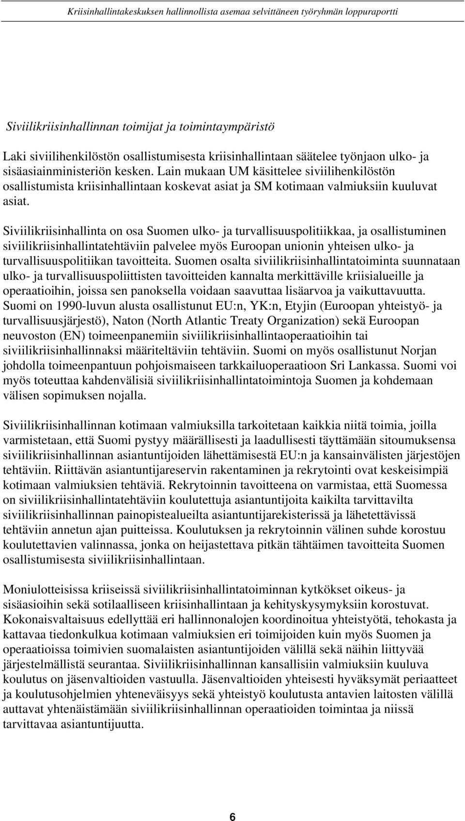 Siviilikriisinhallinta on osa Suomen ulko- ja turvallisuuspolitiikkaa, ja osallistuminen siviilikriisinhallintatehtäviin palvelee myös Euroopan unionin yhteisen ulko- ja turvallisuuspolitiikan