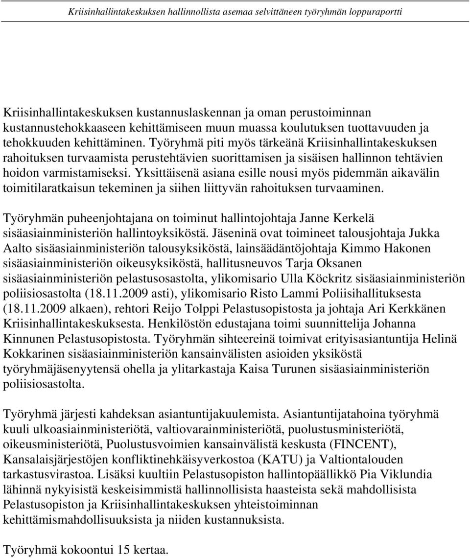 Yksittäisenä asiana esille nousi myös pidemmän aikavälin toimitilaratkaisun tekeminen ja siihen liittyvän rahoituksen turvaaminen.