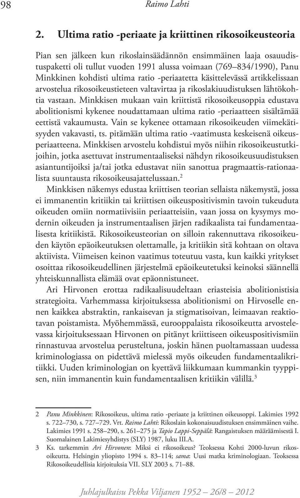 Minkkinen kohdisti ultima ratio -periaatetta käsittelevässä artikkelissaan arvostelua rikosoikeustieteen valtavirtaa ja rikoslakiuudistuksen lähtökohtia vastaan.