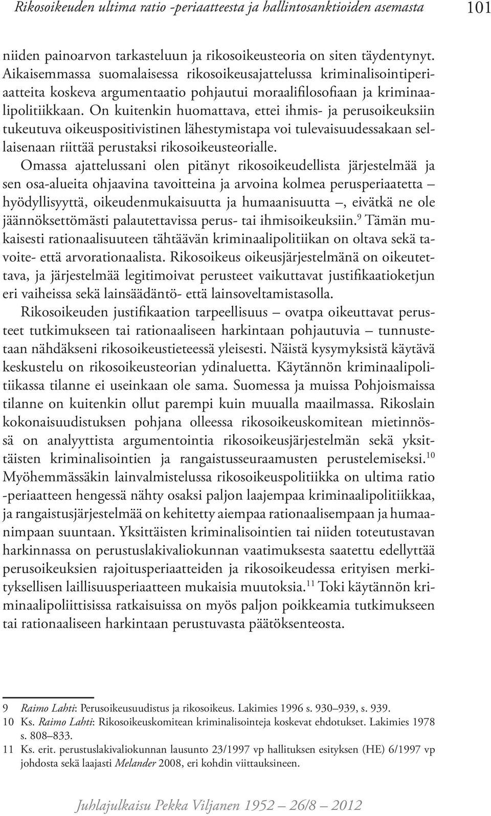 On kuitenkin huomattava, ettei ihmis- ja perusoikeuksiin tukeutuva oikeuspositivistinen lähestymistapa voi tulevaisuudessakaan sellaisenaan riittää perustaksi rikosoikeusteorialle.