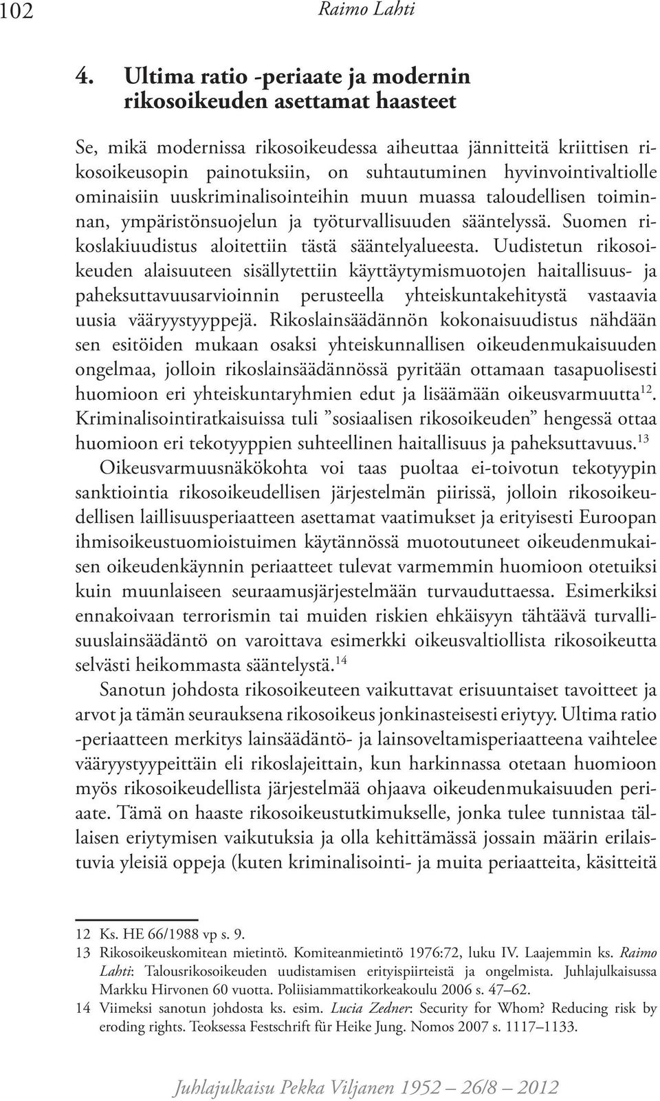 hyvinvointivaltiolle ominaisiin uuskriminalisointeihin muun muassa taloudellisen toiminnan, ympäristönsuojelun ja työturvallisuuden sääntelyssä.