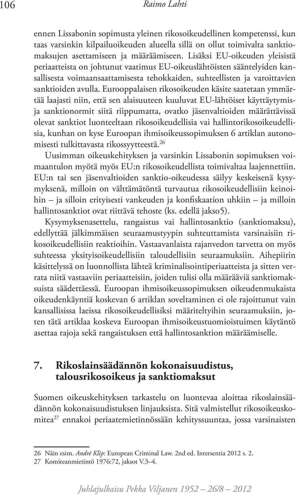 Eurooppalaisen rikosoikeuden käsite saatetaan ymmärtää laajasti niin, että sen alaisuuteen kuuluvat EU-lähtöiset käyttäytymisja sanktionormit siitä riippumatta, ovatko jäsenvaltioiden määrättävissä