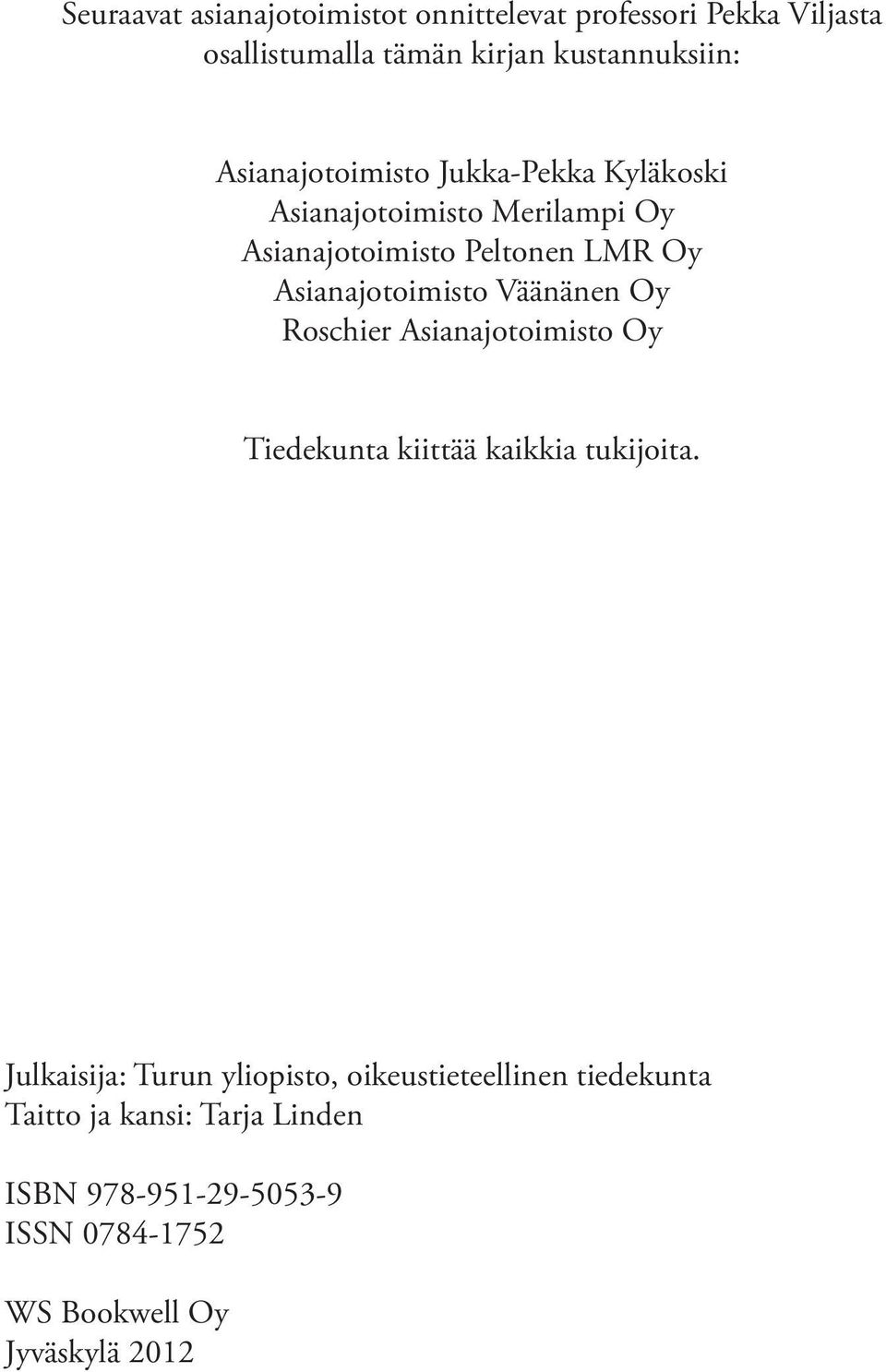 Asianajotoimisto Väänänen Oy Roschier Asianajotoimisto Oy Tiedekunta kiittää kaikkia tukijoita.