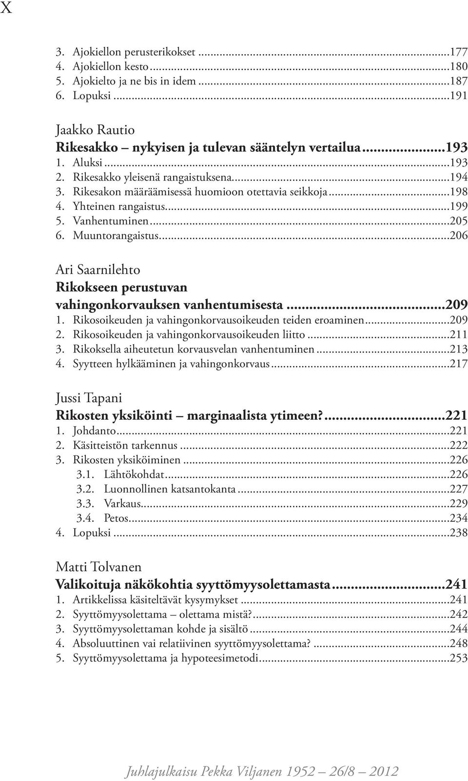 ..206 Ari Saarnilehto Rikokseen perustuvan vahingonkorvauksen vanhentumisesta...209 1. Rikosoikeuden ja vahingonkorvausoikeuden teiden eroaminen...209 2.