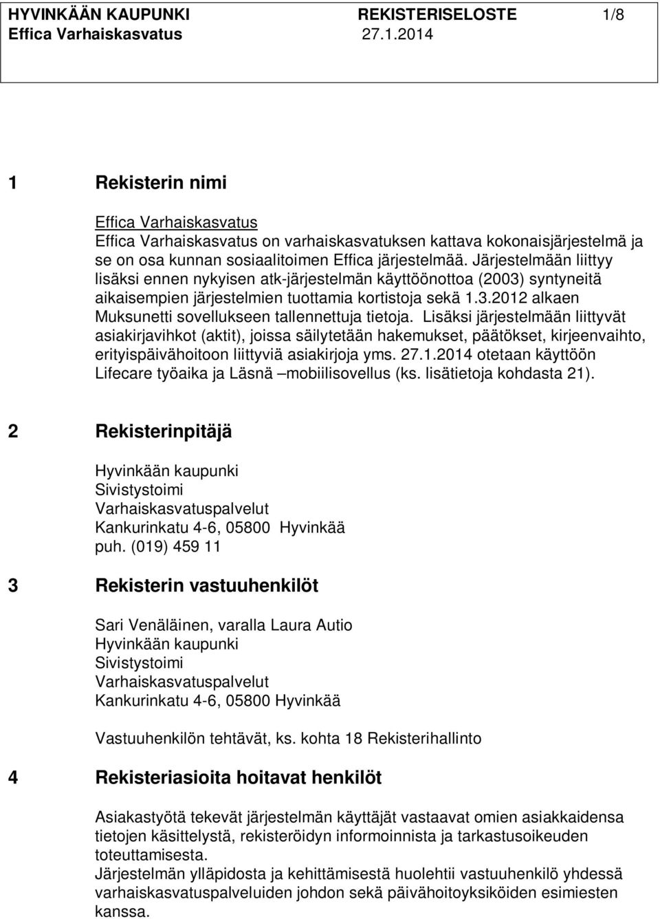 Lisäksi järjestelmään liittyvät asiakirjavihkot (aktit), joissa säilytetään hakemukset, päätökset, kirjeenvaihto, erityispäivähoitoon liittyviä asiakirjoja yms. 27.1.