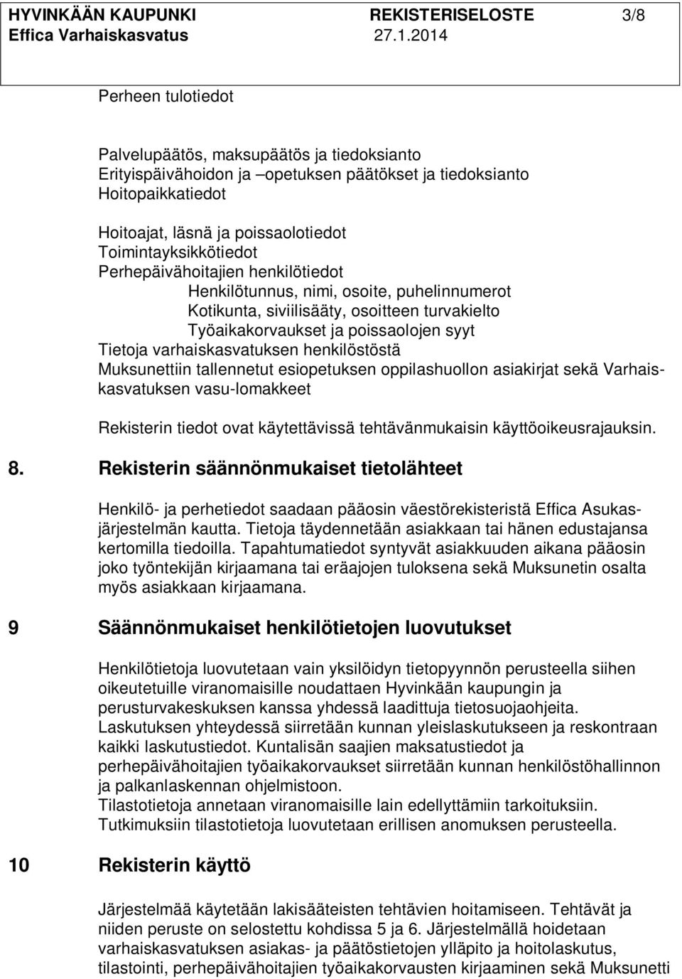 syyt Tietoja varhaiskasvatuksen henkilöstöstä Muksunettiin tallennetut esiopetuksen oppilashuollon asiakirjat sekä Varhaiskasvatuksen vasu-lomakkeet Rekisterin tiedot ovat käytettävissä