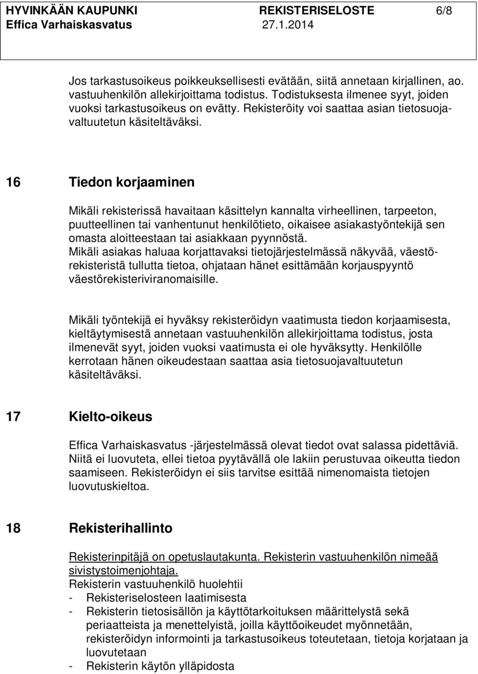 16 Tiedon korjaaminen Mikäli rekisterissä havaitaan käsittelyn kannalta virheellinen, tarpeeton, puutteellinen tai vanhentunut henkilötieto, oikaisee asiakastyöntekijä sen omasta aloitteestaan tai