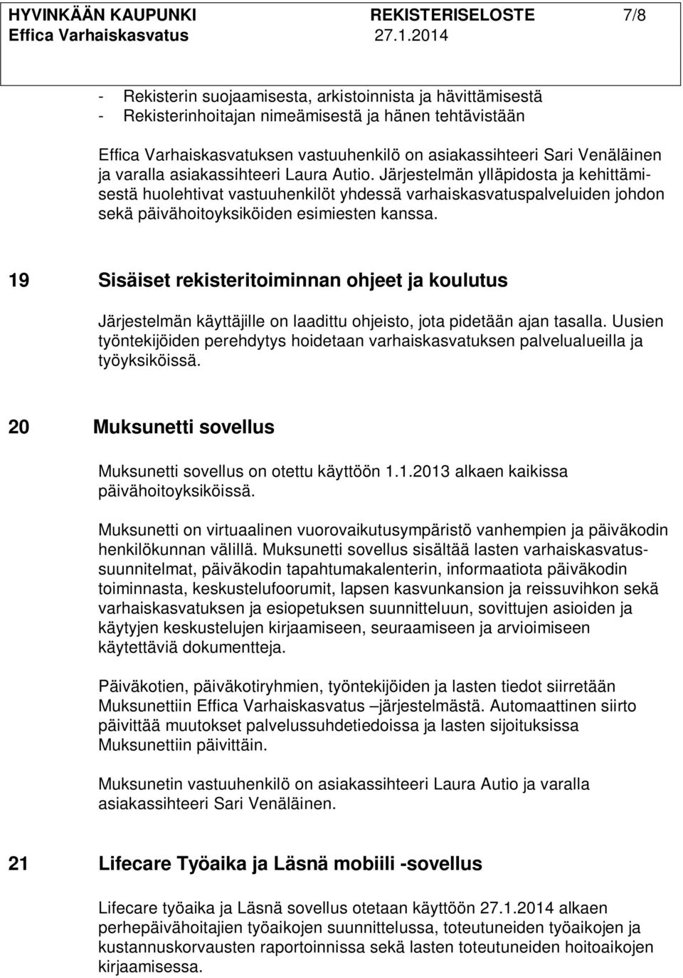 Järjestelmän ylläpidosta ja kehittämisestä huolehtivat vastuuhenkilöt yhdessä varhaiskasvatuspalveluiden johdon sekä päivähoitoyksiköiden esimiesten kanssa.