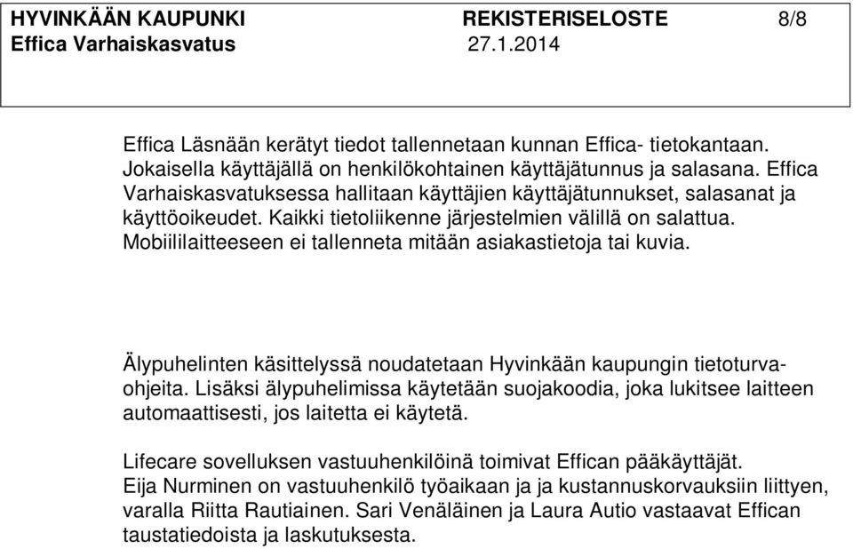 Mobiililaitteeseen ei tallenneta mitään asiakastietoja tai kuvia. Älypuhelinten käsittelyssä noudatetaan Hyvinkään kaupungin tietoturvaohjeita.