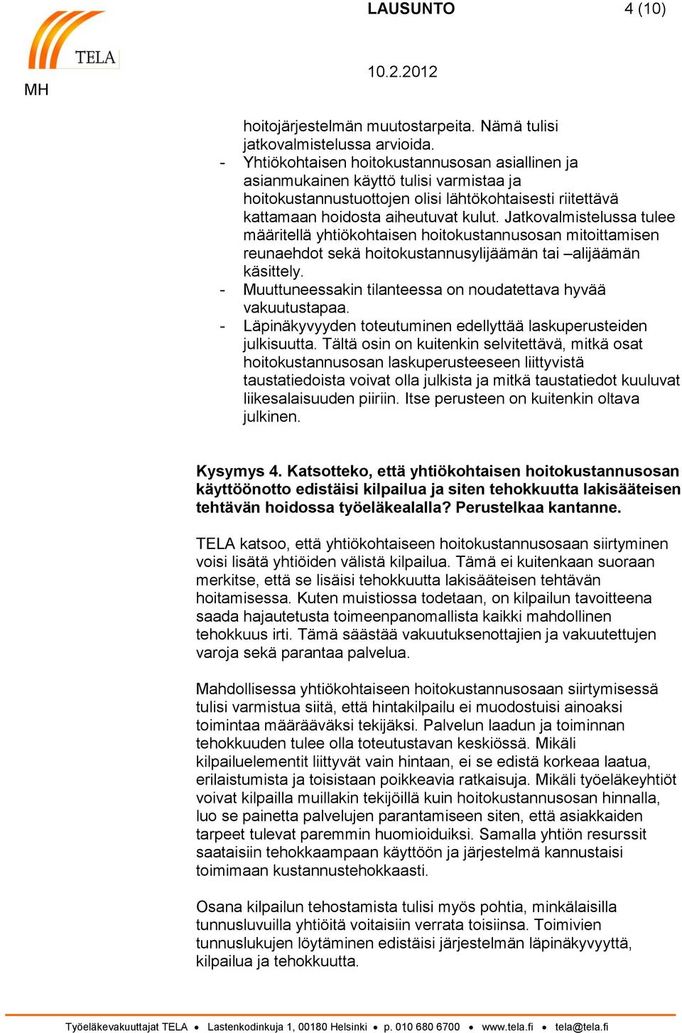 Jatkovalmistelussa tulee määritellä yhtiökohtaisen hoitokustannusosan mitoittamisen reunaehdot sekä hoitokustannusylijäämän tai alijäämän käsittely.