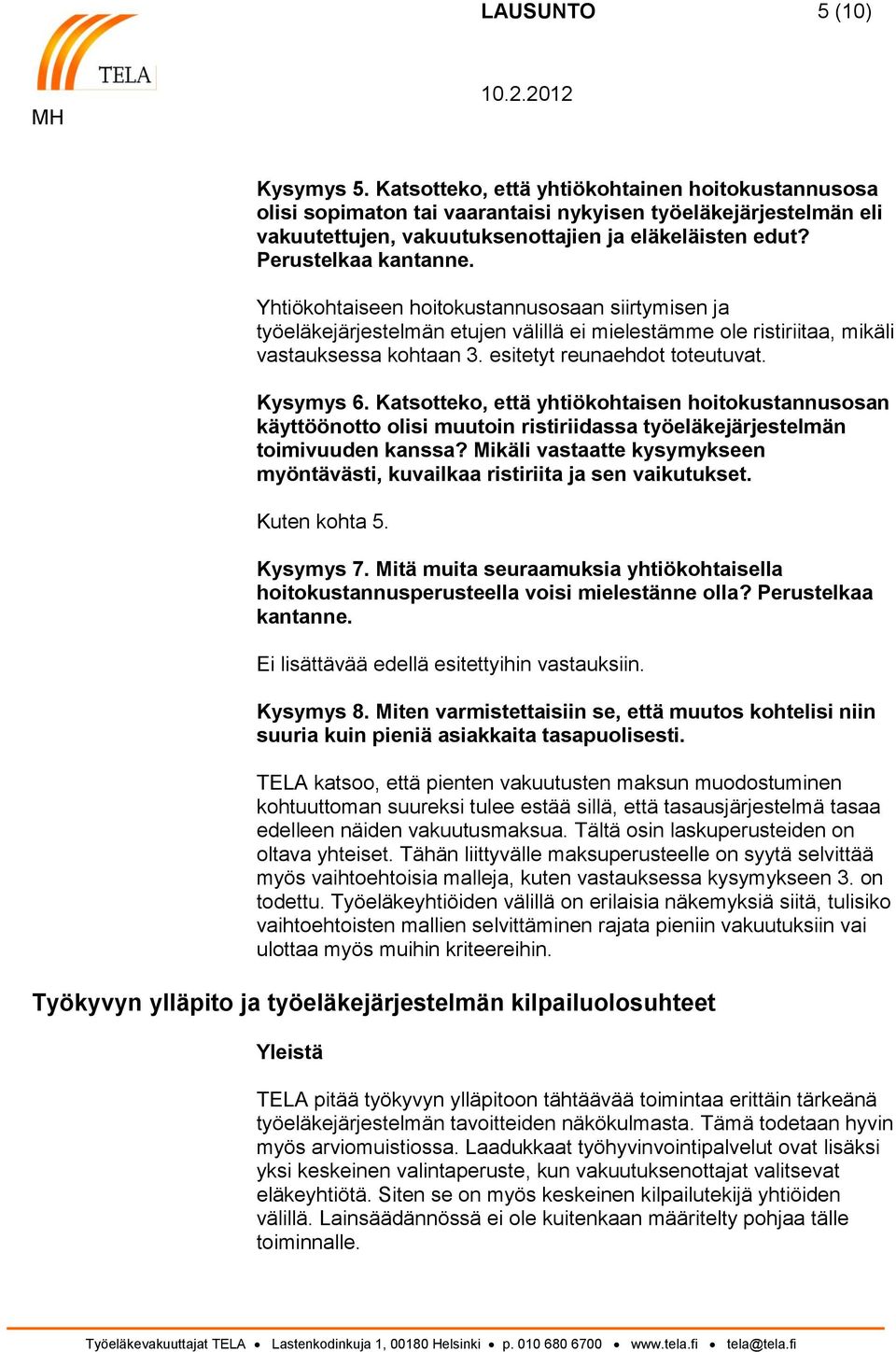 esitetyt reunaehdot toteutuvat. Kysymys 6. Katsotteko, että yhtiökohtaisen hoitokustannusosan käyttöönotto olisi muutoin ristiriidassa työeläkejärjestelmän toimivuuden kanssa?