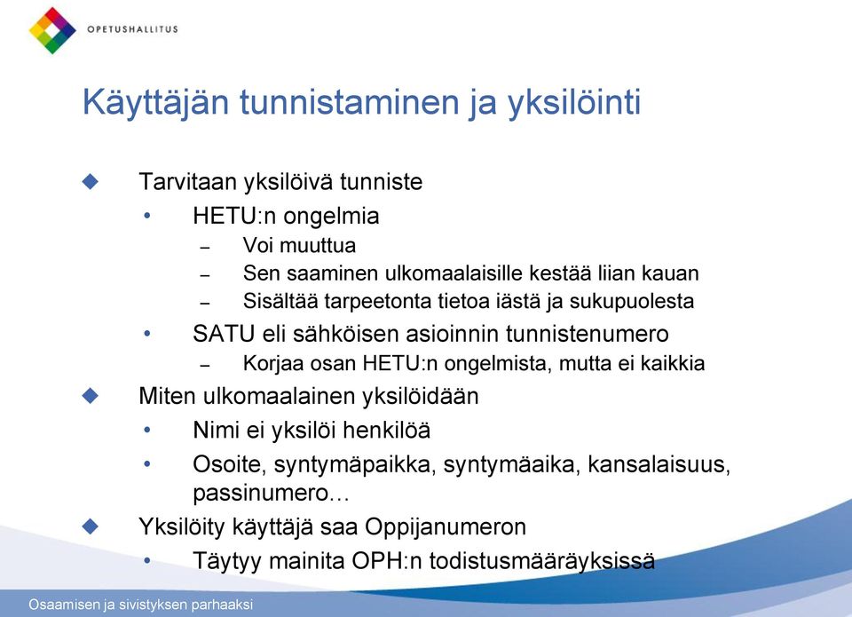 tunnistenumero Korjaa osan HETU:n ongelmista, mutta ei kaikkia Miten ulkomaalainen yksilöidään Nimi ei yksilöi henkilöä