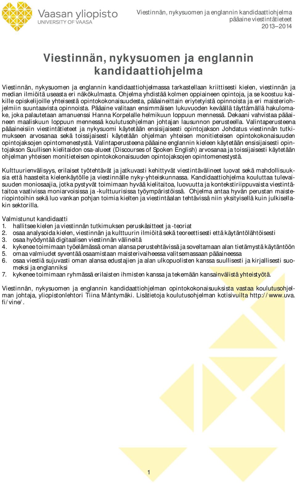 Ohjelma yhdistää kolmen oppiaineen opintoja, ja se koostuu kaikille opiskelijoille yhteisestä opintokokonaisuudesta, pääaineittain eriytetyistä opinnoista ja eri maisteriohjelmiin suuntaavista